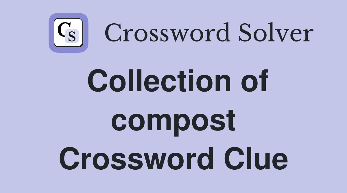 Collection of compost Crossword Clue