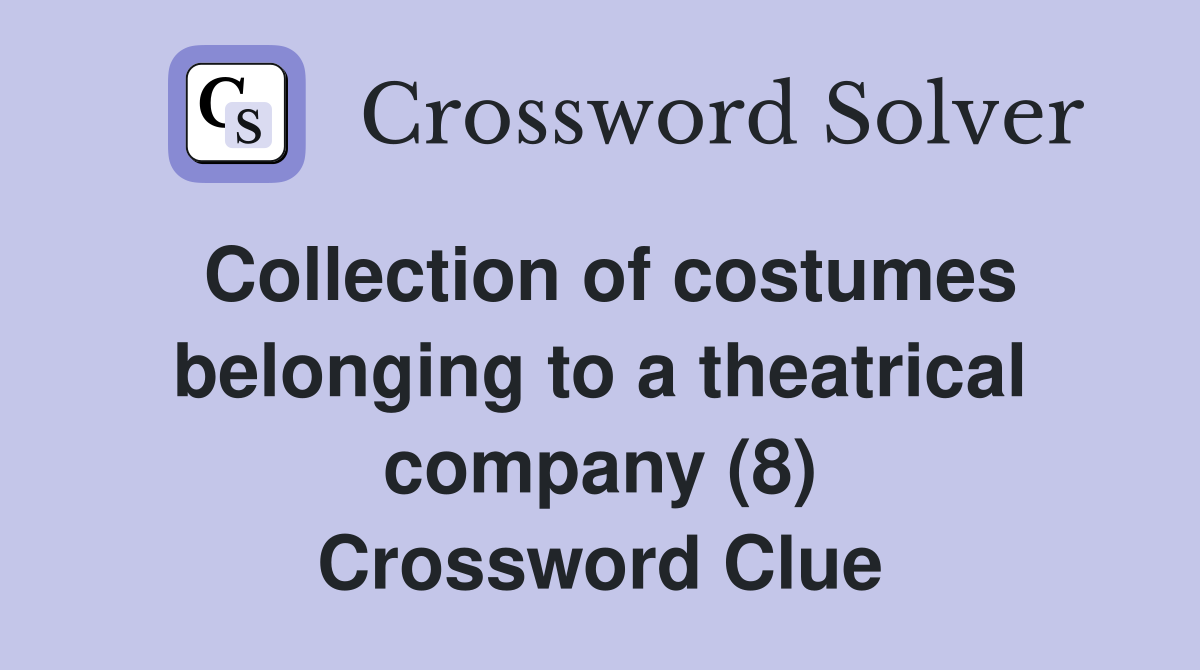 Collection of costumes belonging to a theatrical company (8) Crossword Clue