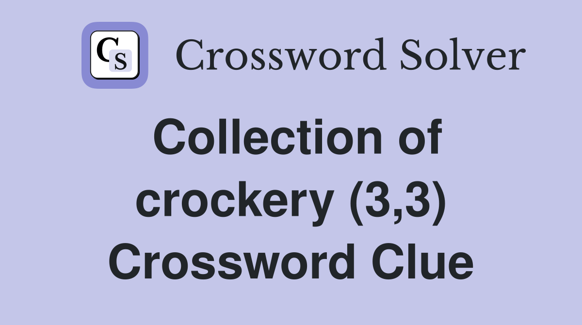 Collection of crockery (3,3) Crossword Clue