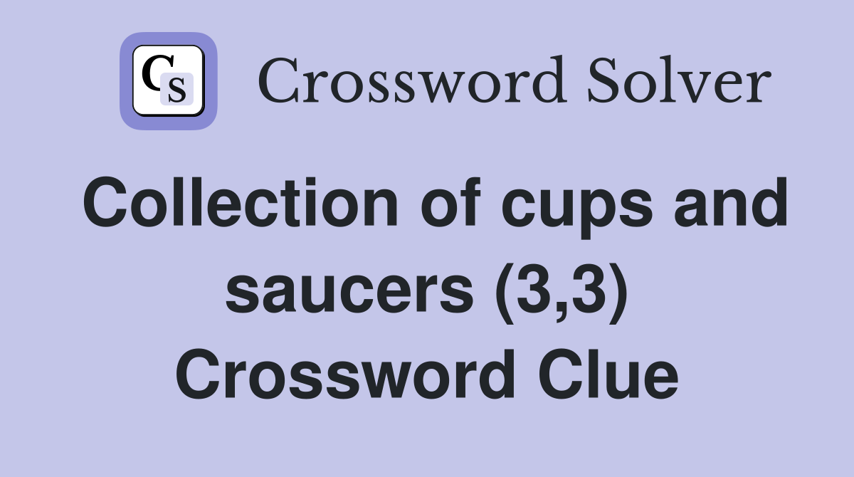 Collection of cups and saucers (3,3) Crossword Clue