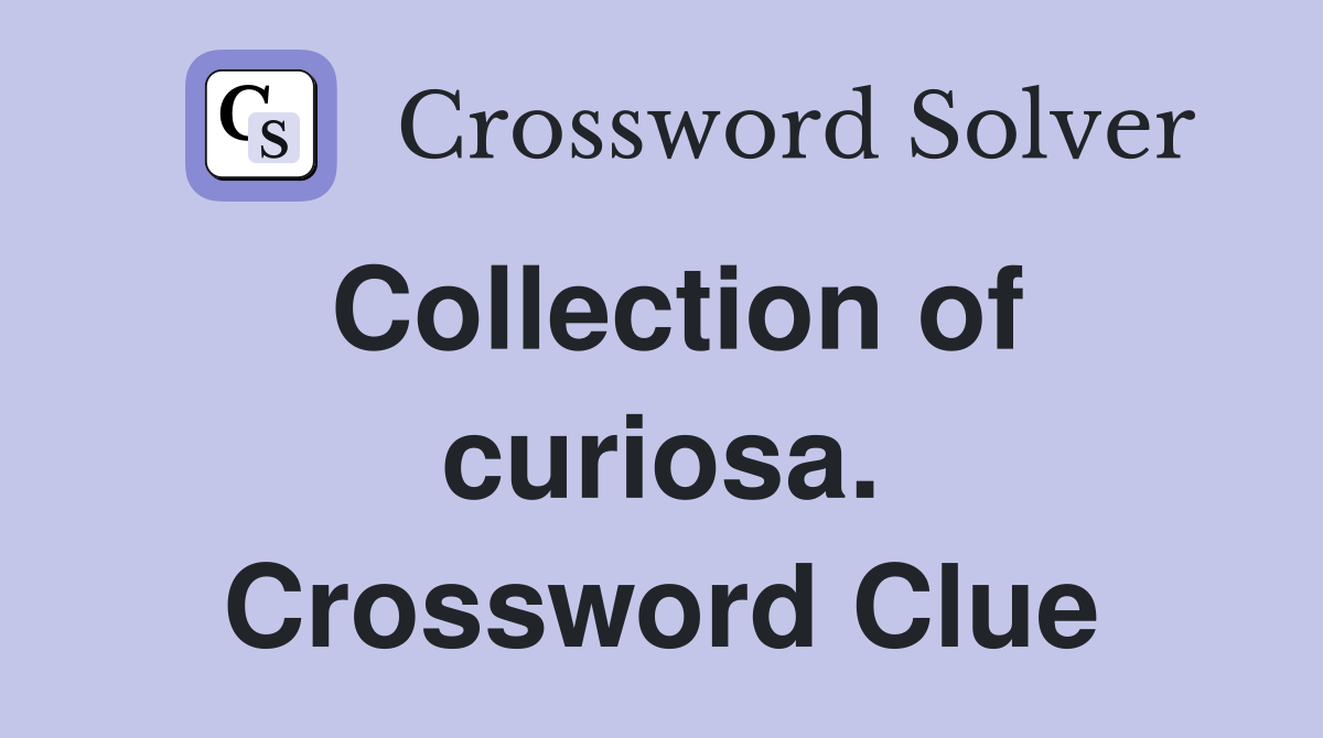 Collection of curiosa. Crossword Clue