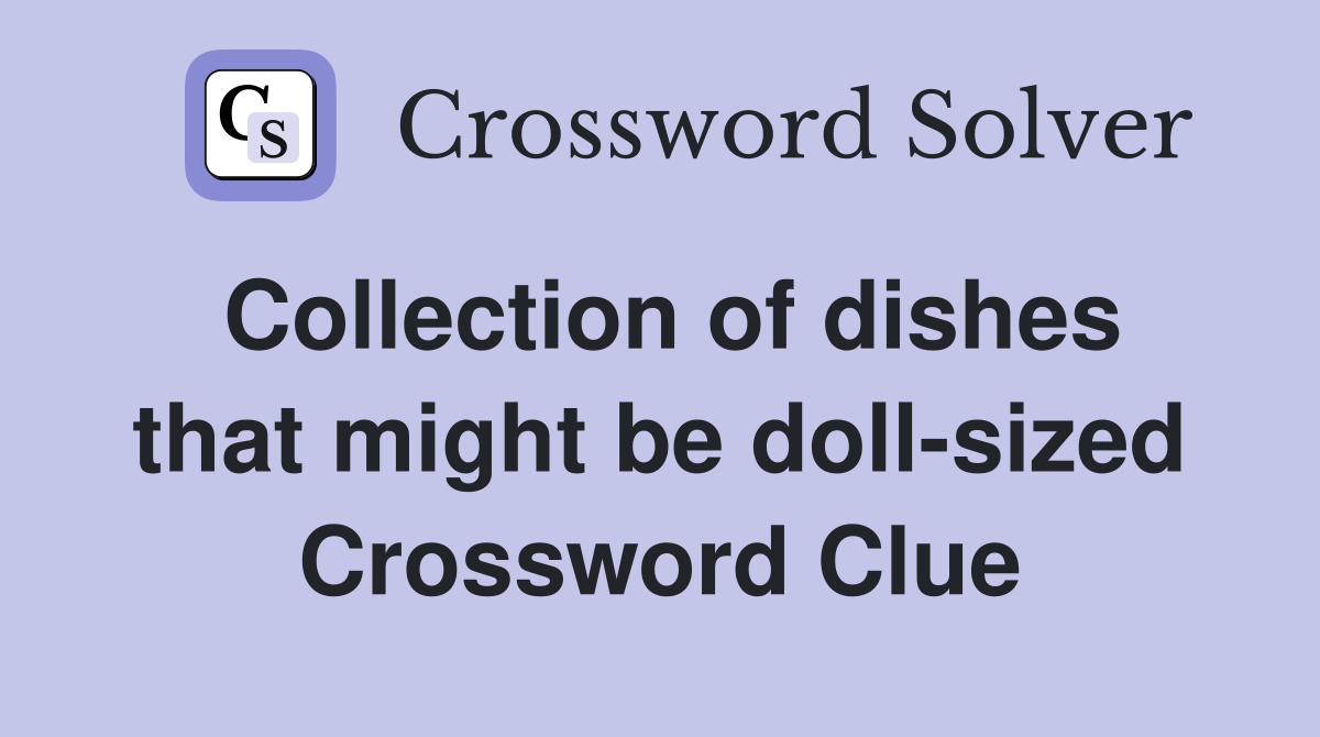 Collection of dishes that might be doll-sized Crossword Clue