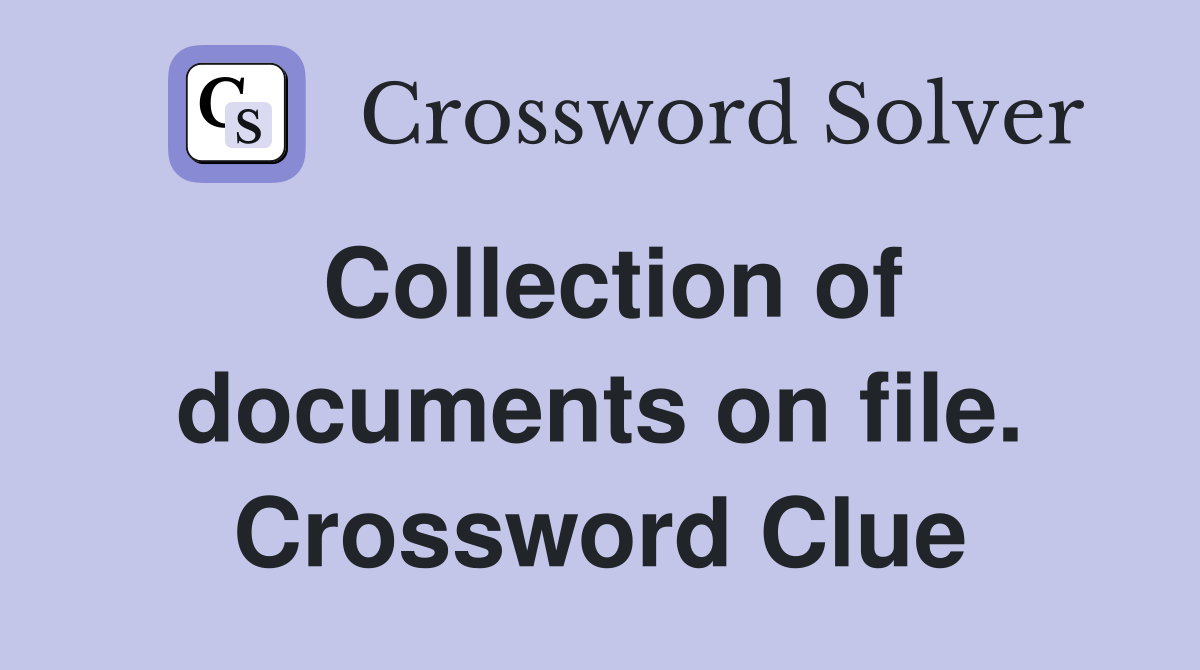 Collection of documents on file. Crossword Clue