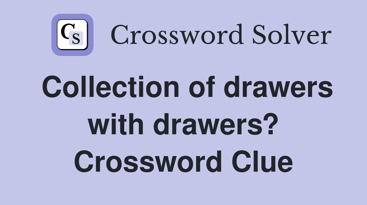 Collection of drawers with drawers? Crossword Clue