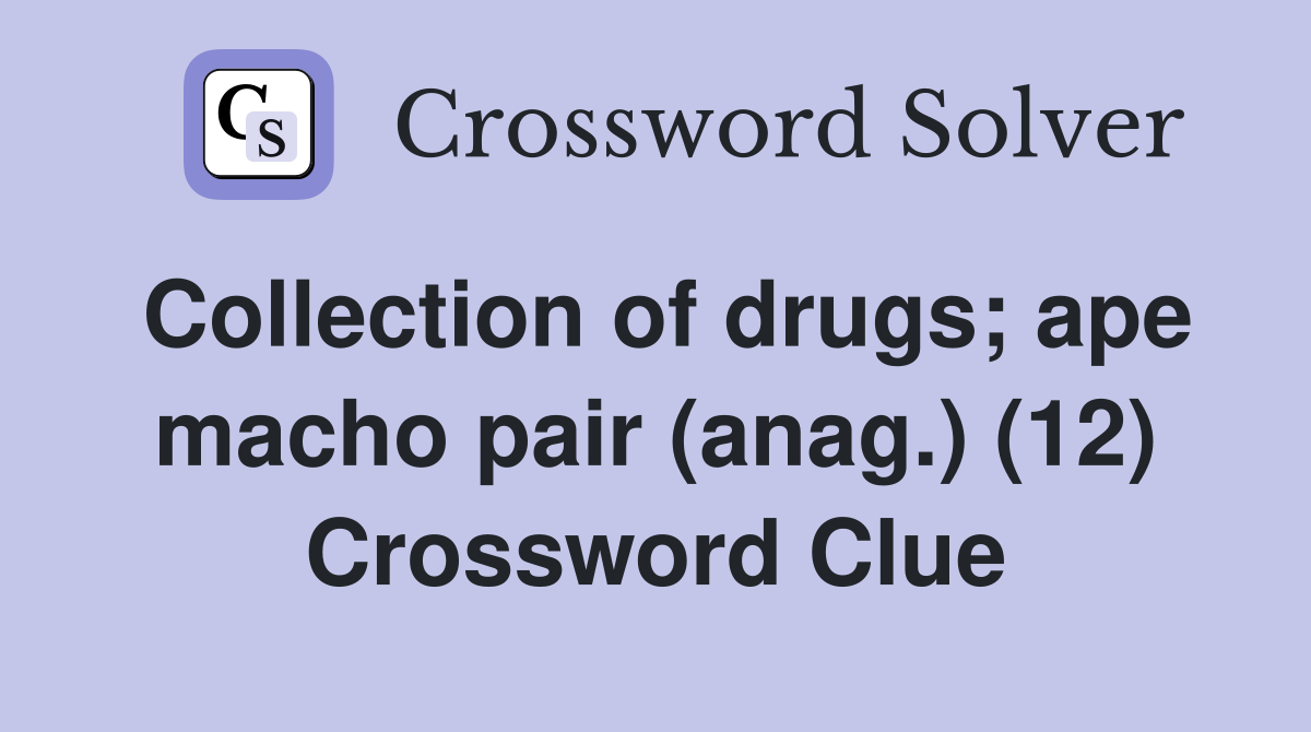 Collection of drugs; ape macho pair (anag.) (12) Crossword Clue
