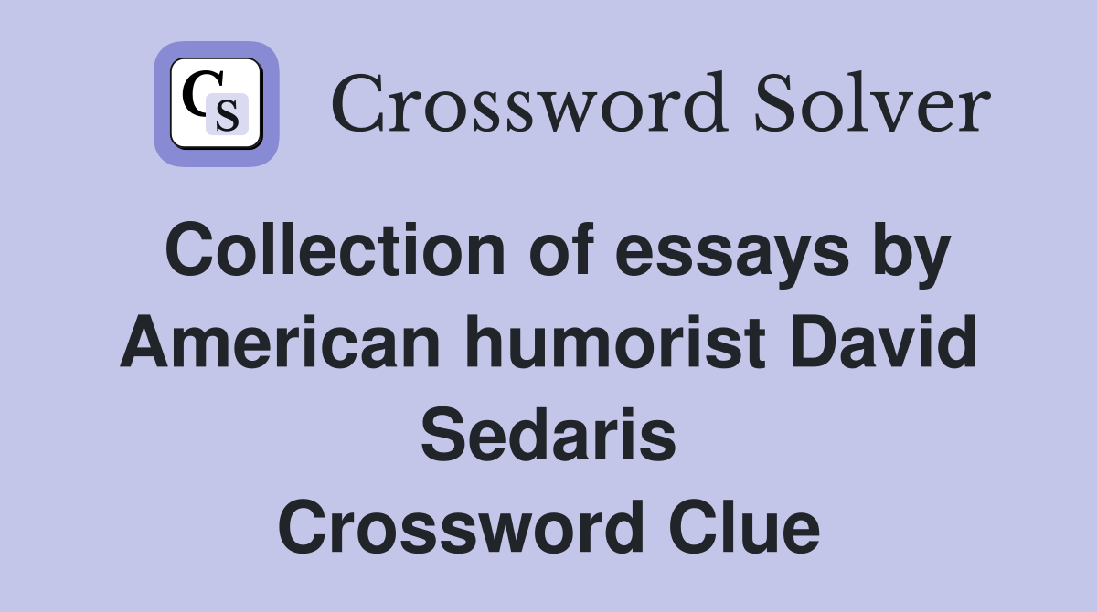 Collection of essays by American humorist David Sedaris Crossword Clue