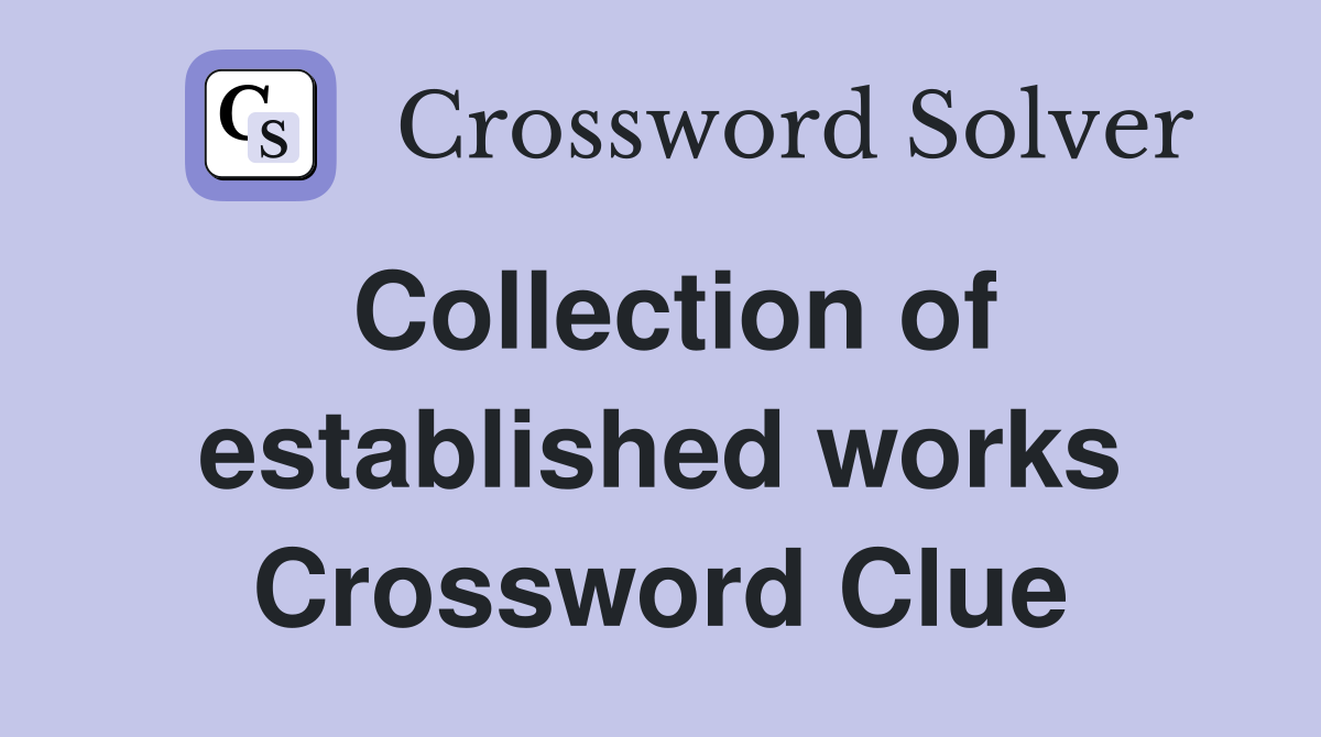 Collection of established works Crossword Clue