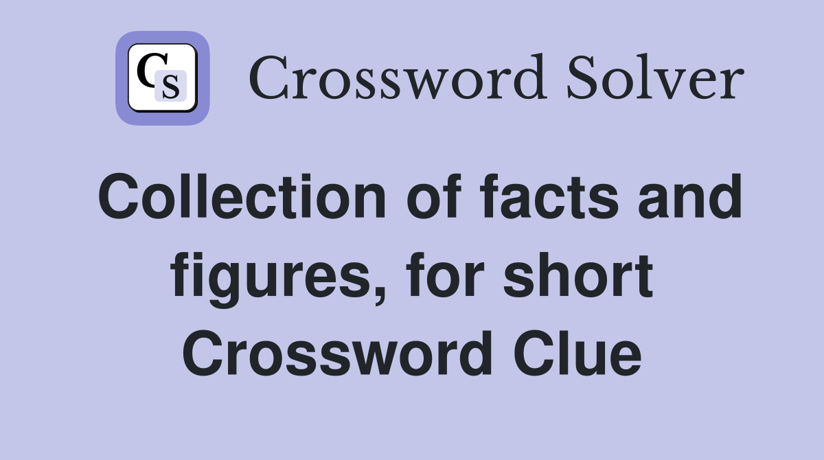 Collection of facts and figures, for short Crossword Clue
