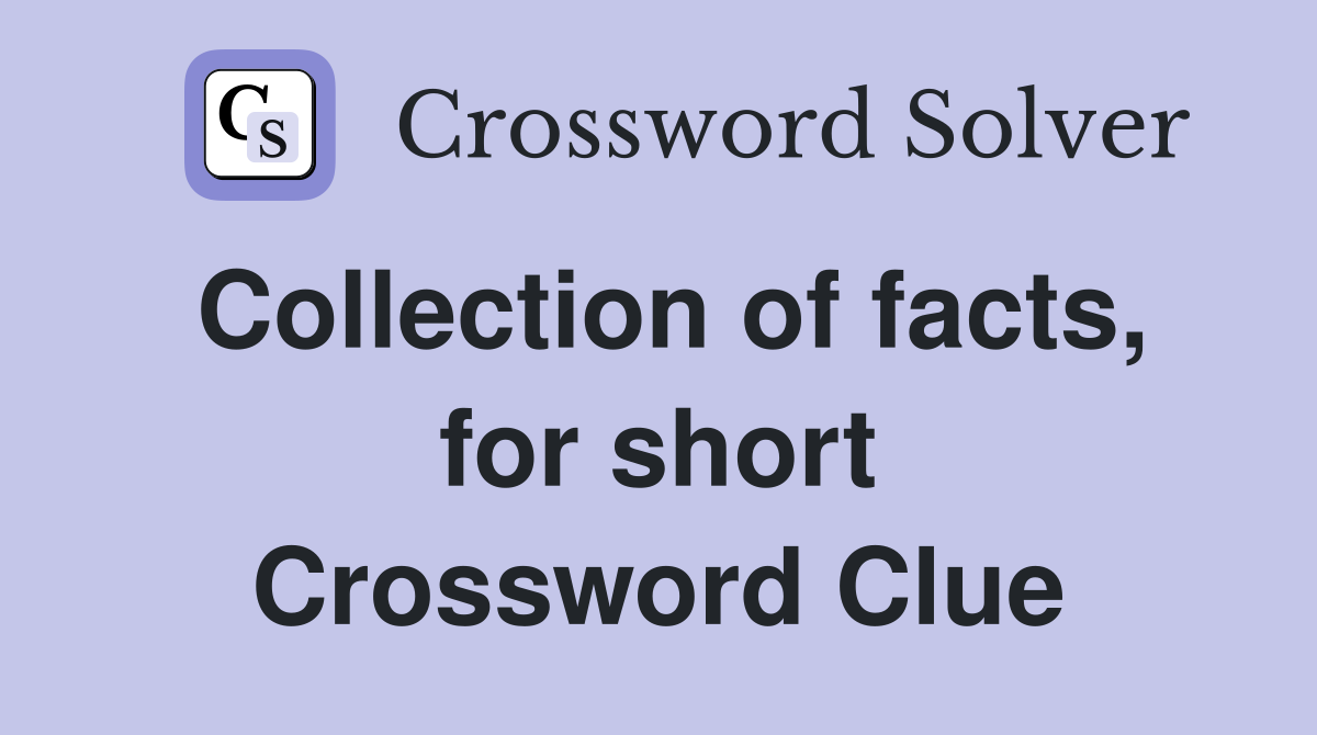 Collection of facts, for short Crossword Clue