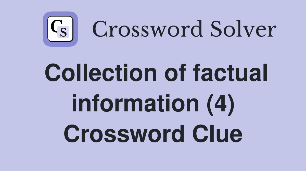 Collection of factual information (4) Crossword Clue