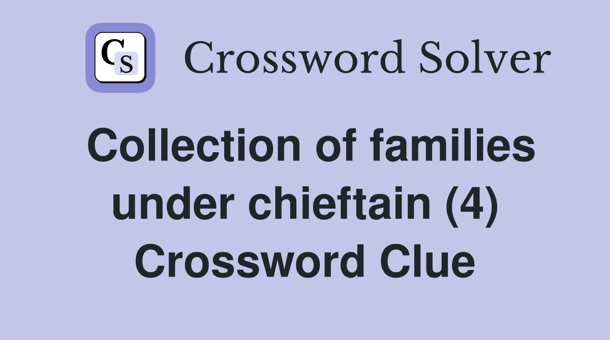 Collection of families under chieftain (4) Crossword Clue