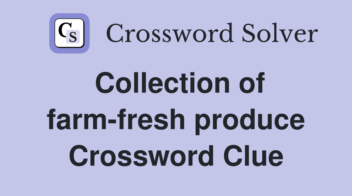 Collection of farm-fresh produce Crossword Clue