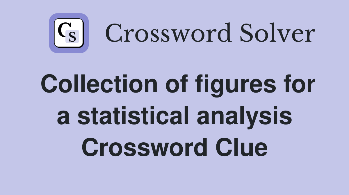 Collection of figures for a statistical analysis Crossword Clue