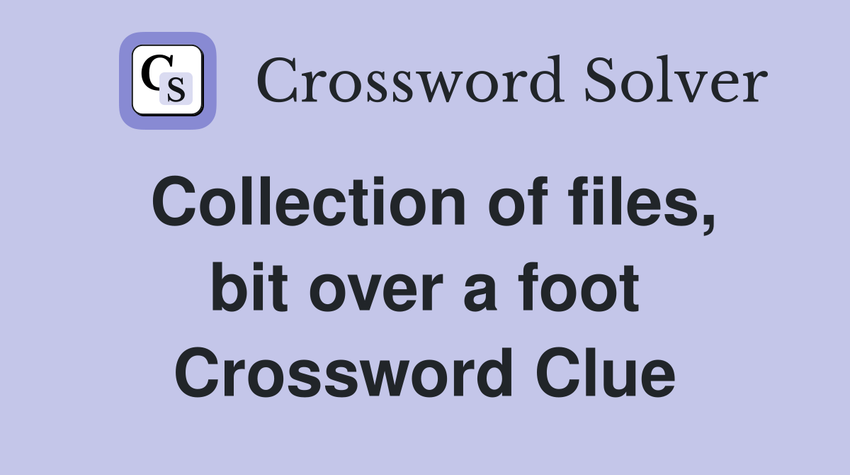 Collection of files, bit over a foot Crossword Clue