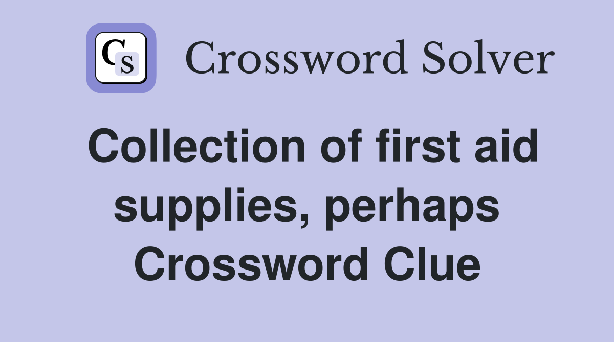 Collection of first aid supplies, perhaps Crossword Clue