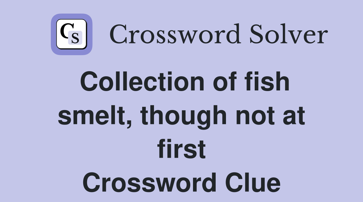 Collection of fish smelt, though not at first Crossword Clue