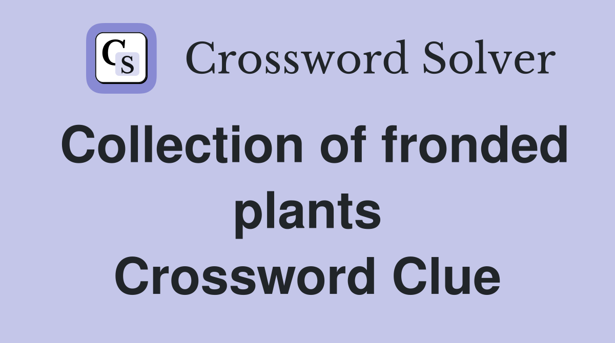 Collection of fronded plants Crossword Clue