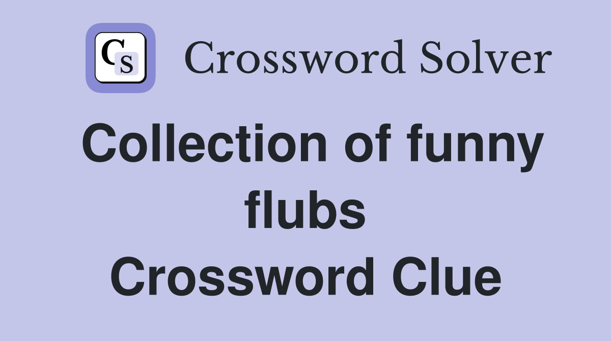 Collection of funny flubs Crossword Clue