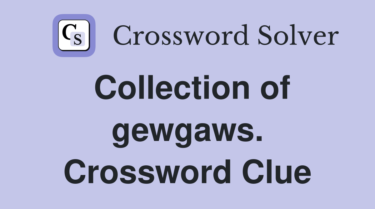 Collection of gewgaws. Crossword Clue