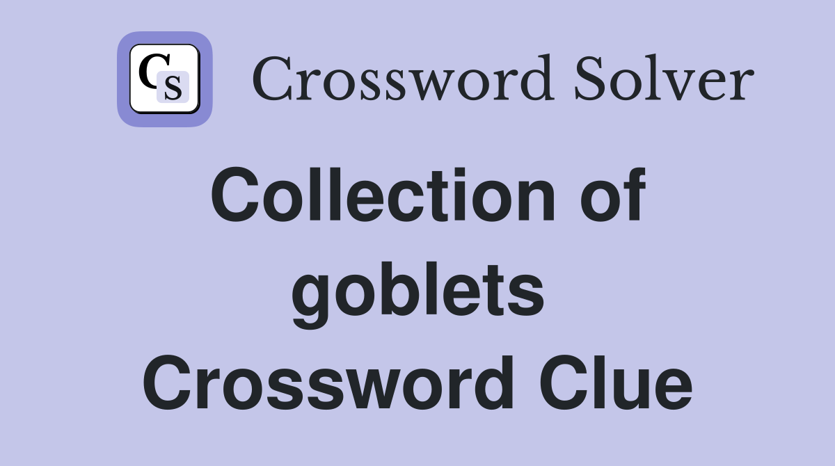 Collection of goblets Crossword Clue