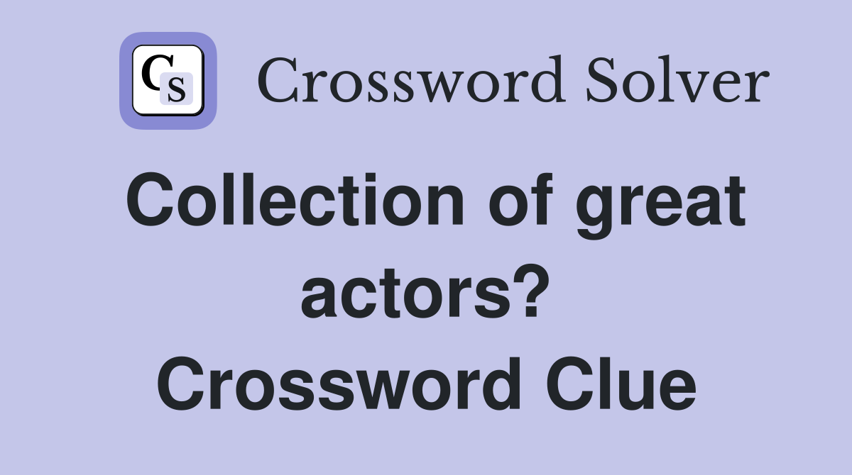 Collection of great actors? Crossword Clue