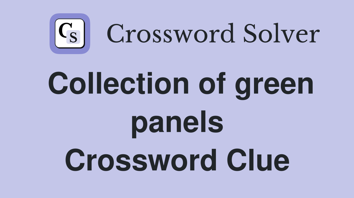 Collection of green panels Crossword Clue