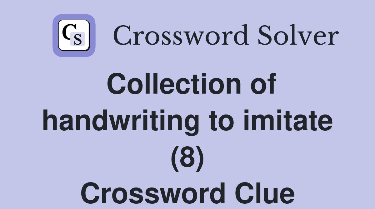 Collection of handwriting to imitate (8) Crossword Clue
