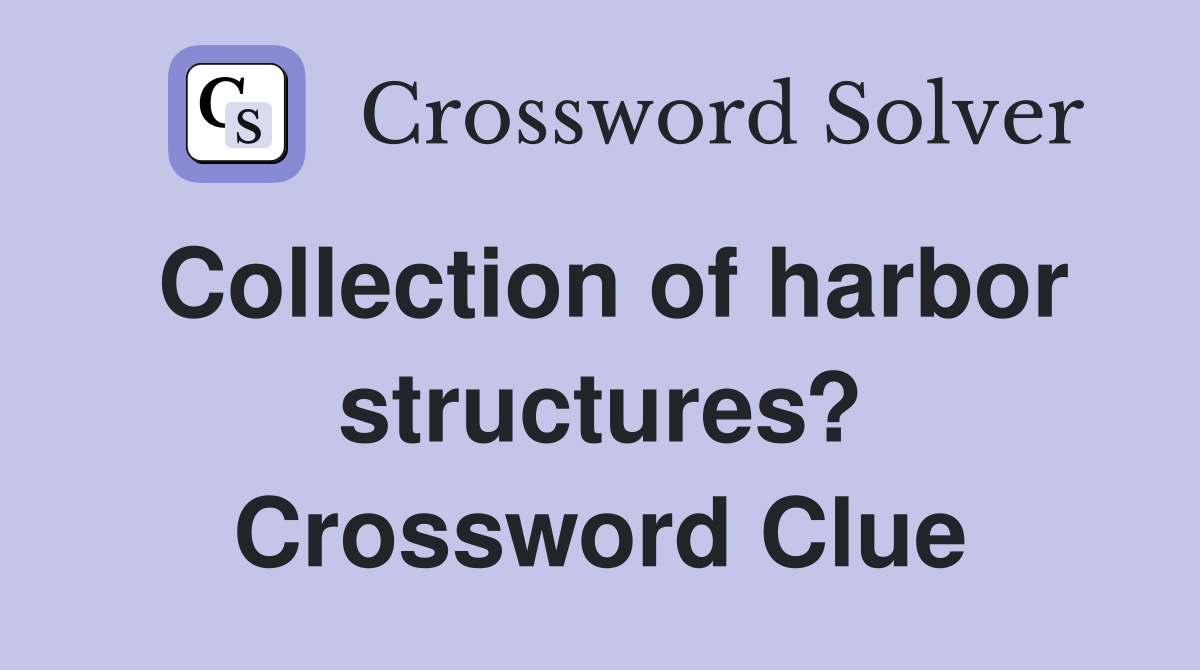 Collection of harbor structures? Crossword Clue