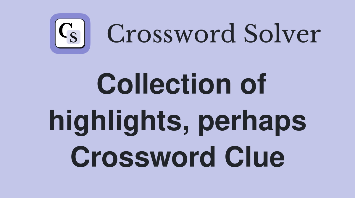 Collection of highlights, perhaps Crossword Clue