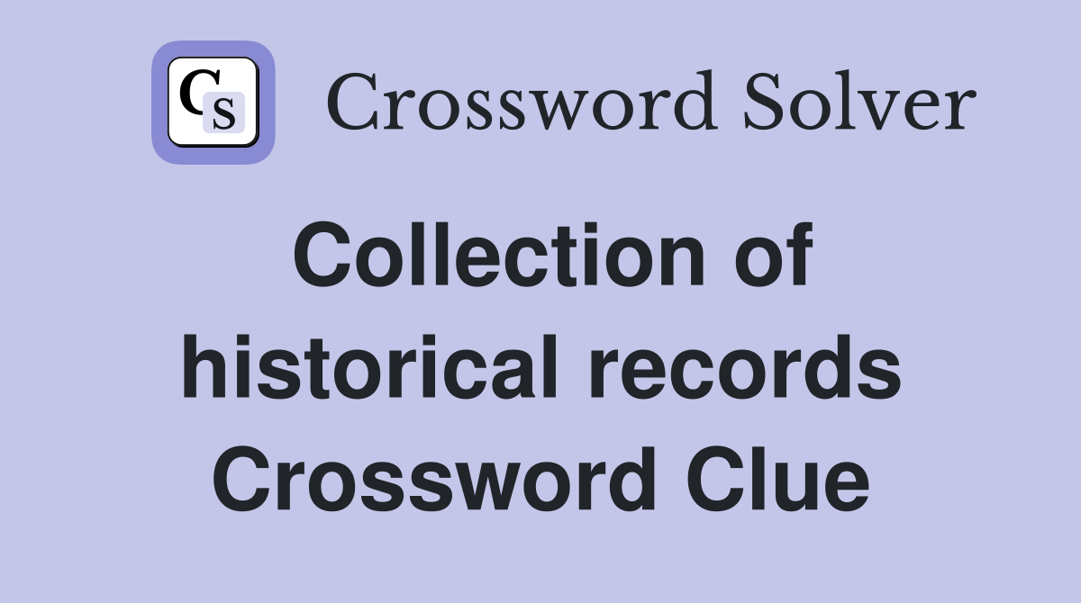 Collection of historical records Crossword Clue