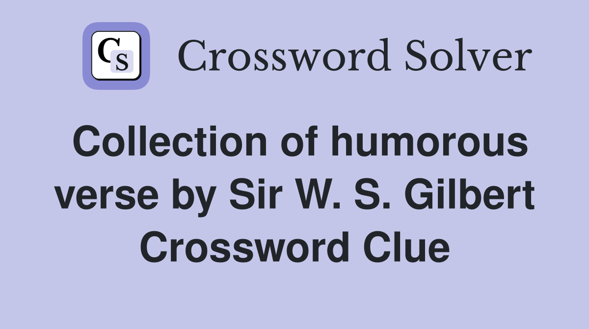 Collection of humorous verse by Sir W. S. Gilbert Crossword Clue