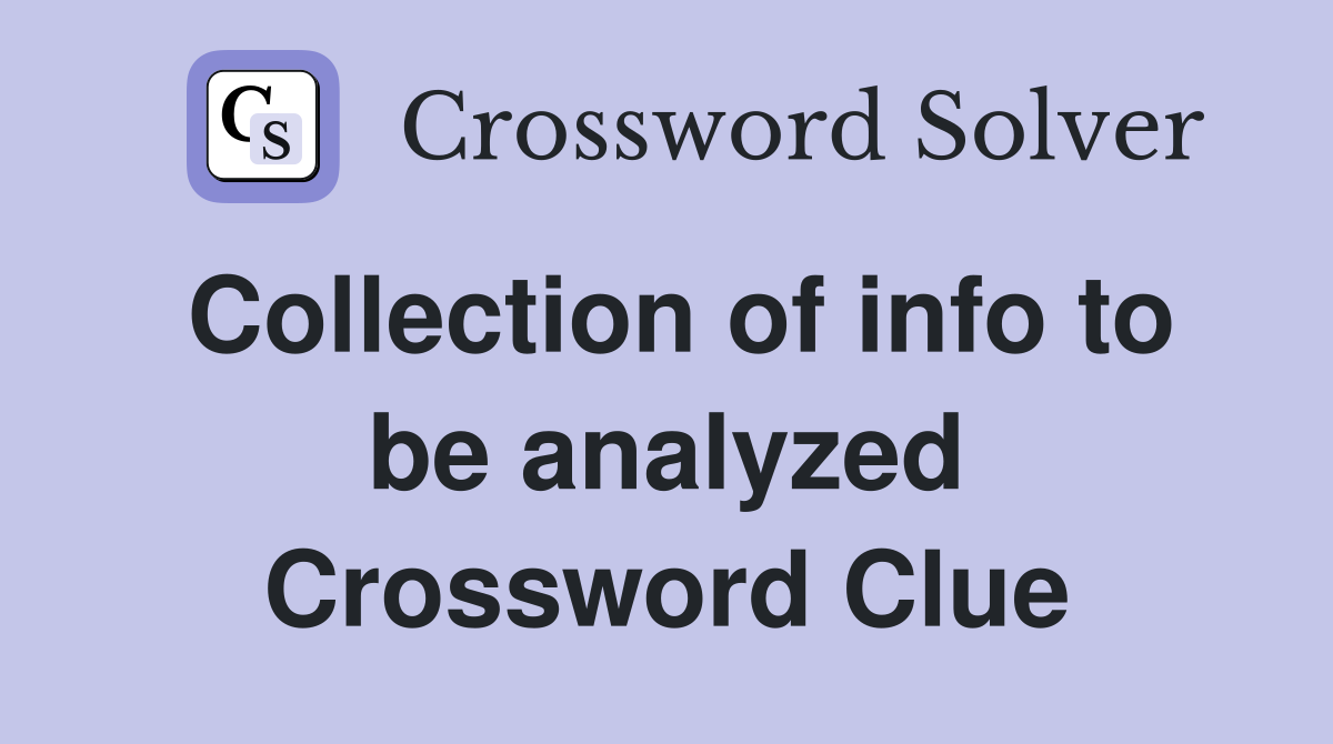 Collection of info to be analyzed Crossword Clue