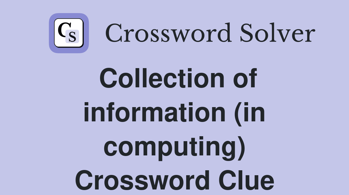 Collection of information (in computing) Crossword Clue