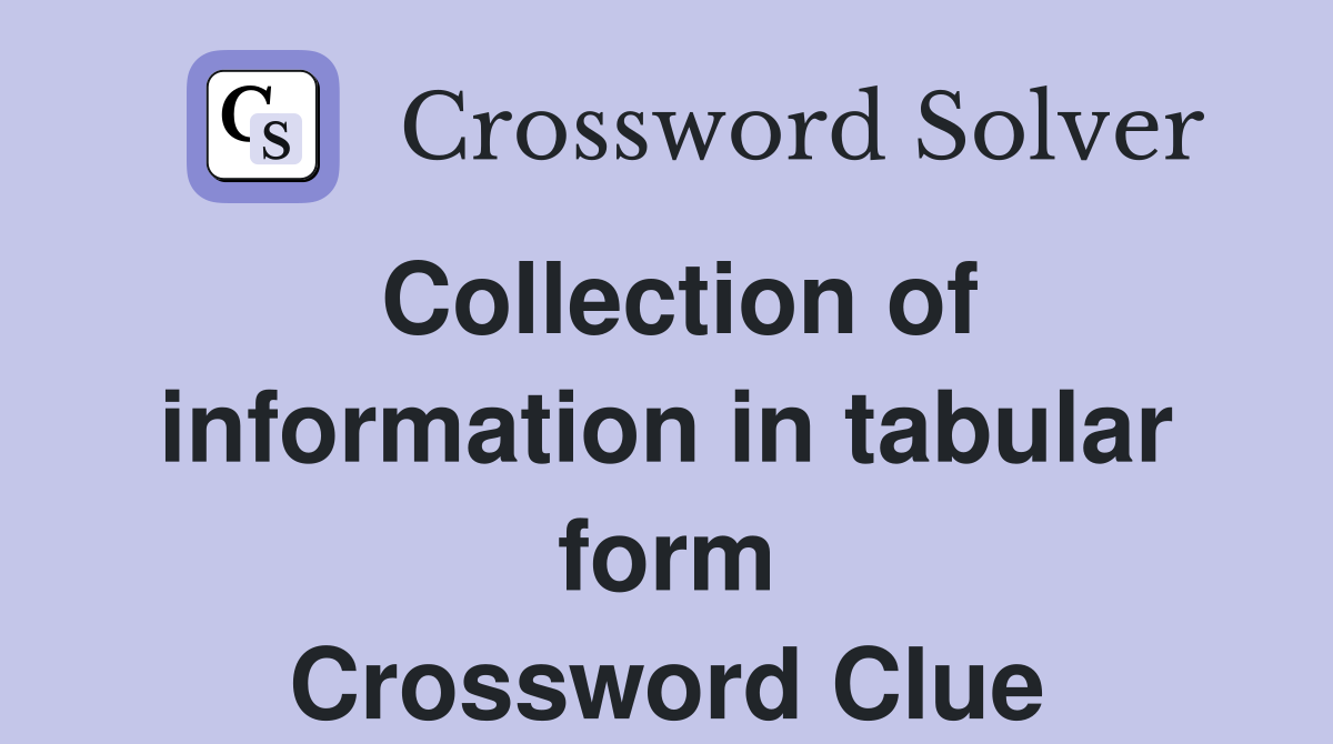 Collection of information in tabular form Crossword Clue