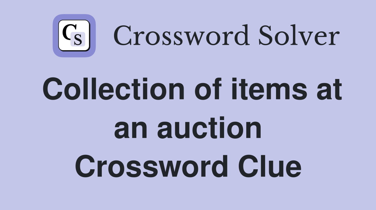 Collection of items at an auction Crossword Clue