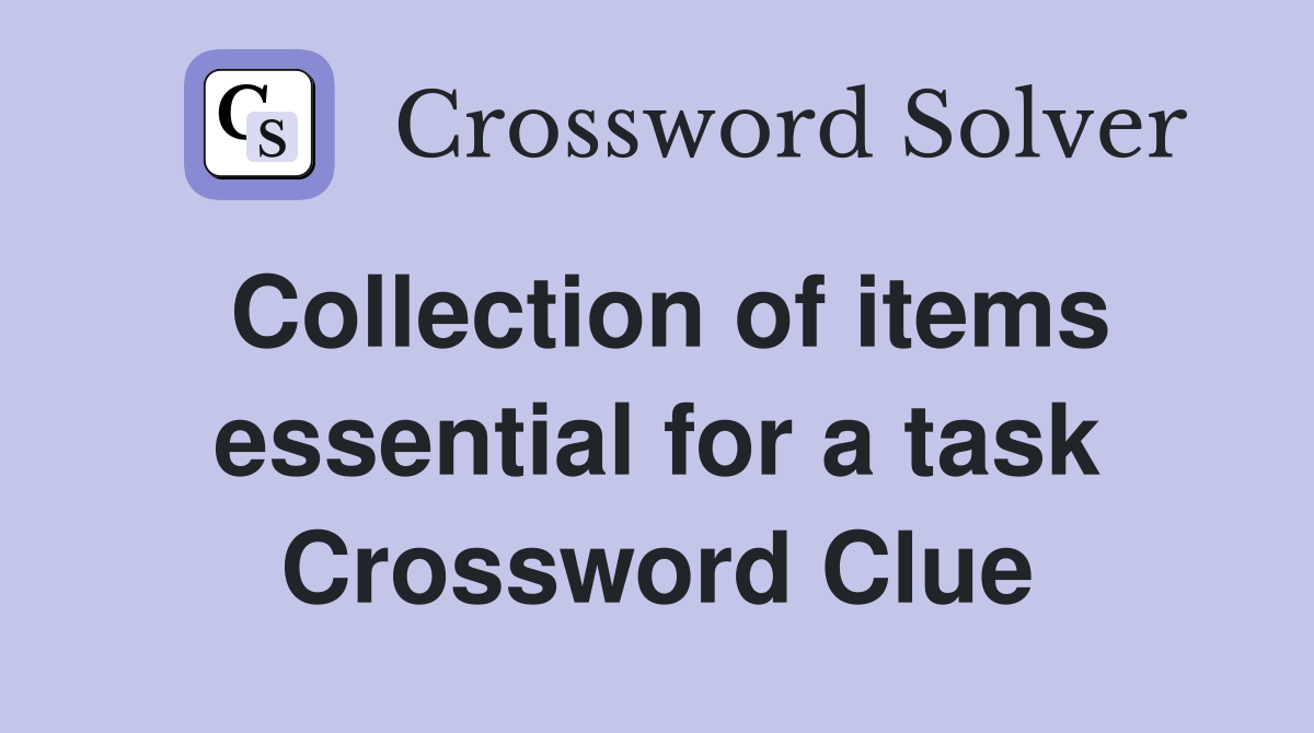 Collection of items essential for a task Crossword Clue