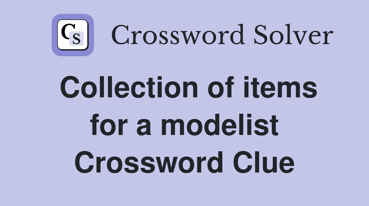 Collection of items for a modelist Crossword Clue