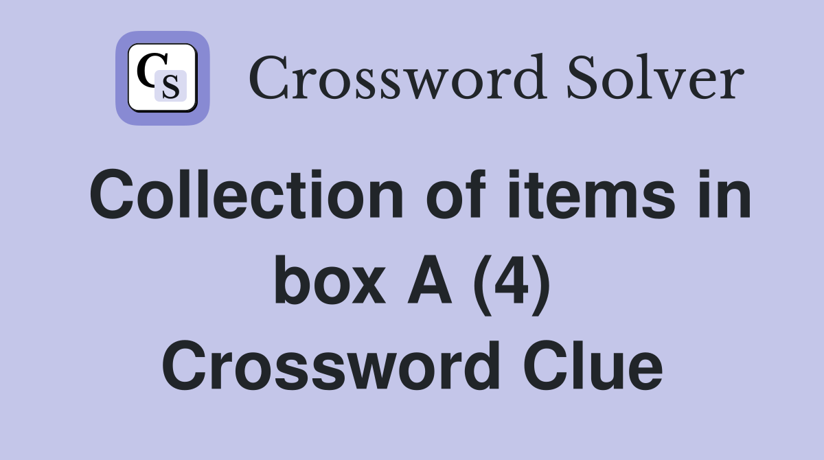 Collection of items in box A (4) Crossword Clue