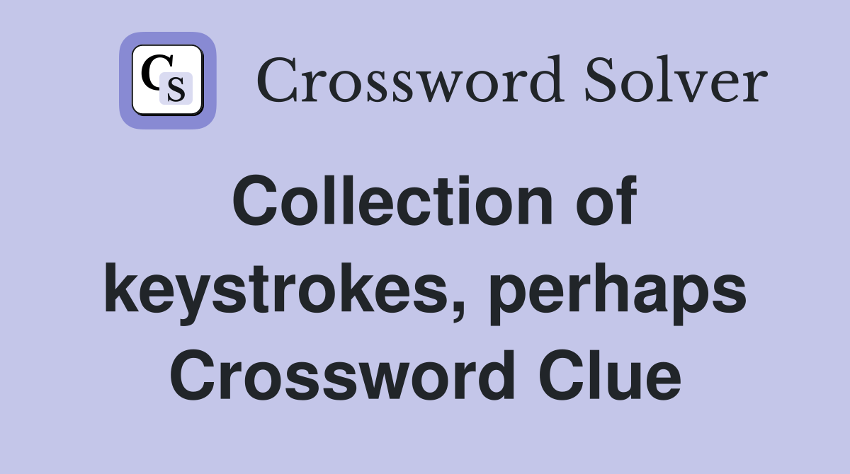 Collection of keystrokes, perhaps Crossword Clue