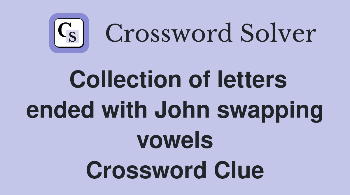 Collection of letters ended with John swapping vowels Crossword Clue