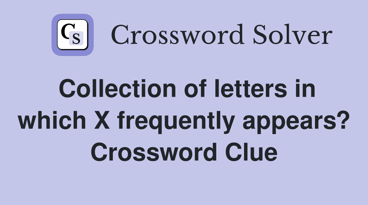 Collection of letters in which X frequently appears? Crossword Clue