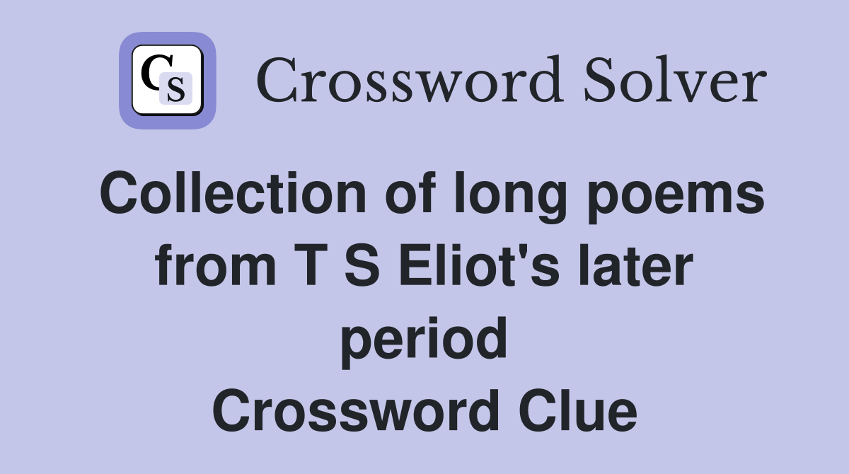 Collection of long poems from T S Eliot's later period Crossword Clue