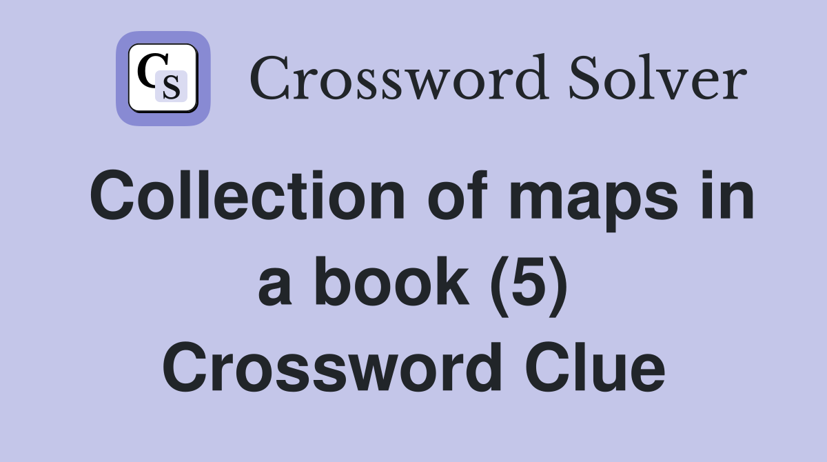 Collection of maps in a book (5) Crossword Clue