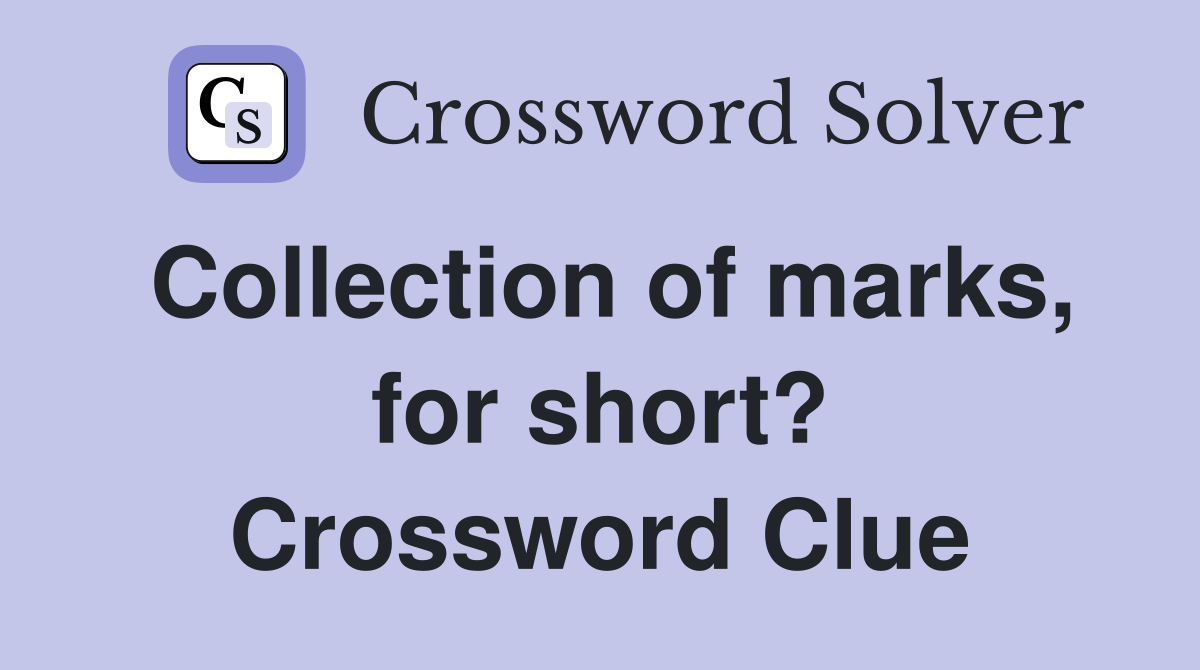 Collection of marks, for short? Crossword Clue