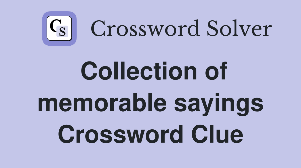 Collection of memorable sayings Crossword Clue