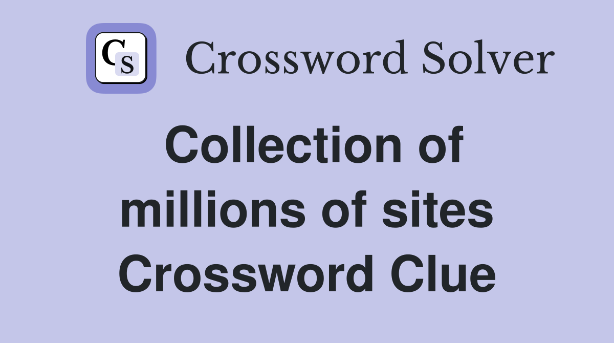 Collection of millions of sites Crossword Clue