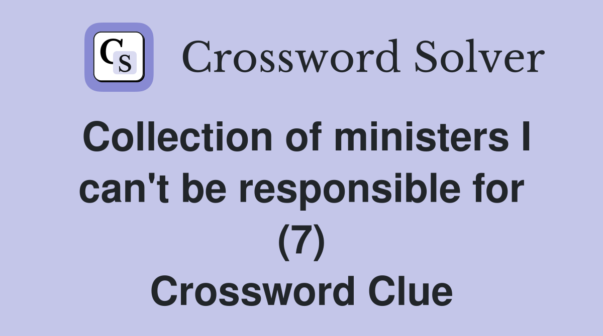 Collection of ministers I can't be responsible for (7) Crossword Clue