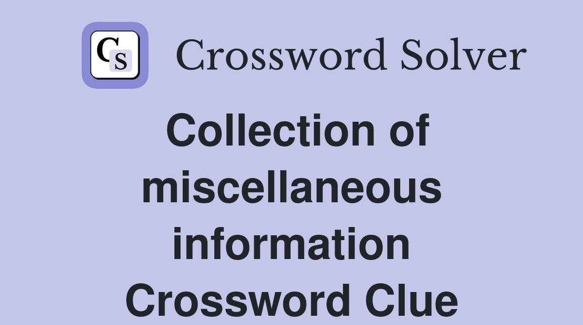Collection of miscellaneous information Crossword Clue
