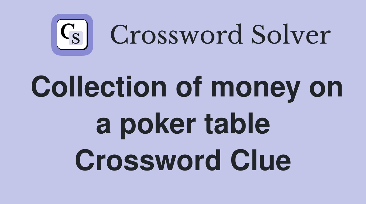 Collection of money on a poker table Crossword Clue