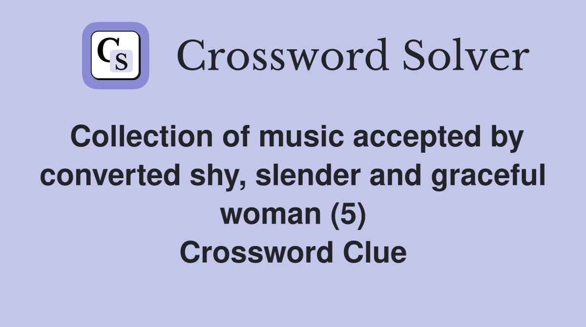 Collection of music accepted by converted shy, slender and graceful woman (5) Crossword Clue